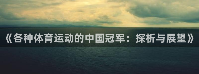 捷报足球：《各种体育运动的中国冠军：探析与展望》